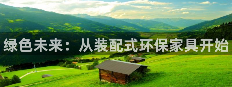 杏宇注册登录官网：绿色未来：从装配式环保家具开始