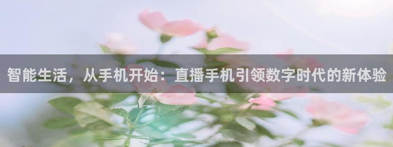 龙门免费直播：智能生活，从手机开始：直播手机引领数字时代的新体验